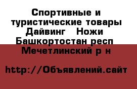 Спортивные и туристические товары Дайвинг - Ножи. Башкортостан респ.,Мечетлинский р-н